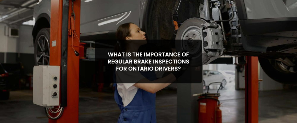 importance of regular brake inspections for Ontario drivers.